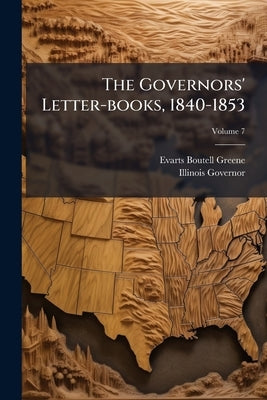 The Governors' Letter-books, 1840-1853; Volume 7 by Greene, Evarts Boutell