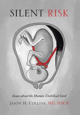 Silent Risk: Issues about the Human Umbilical Cord by Collins, Jason H. Mscr