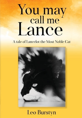You may call me Lance A tale of Lancelot the Most Noble Cat: A tale of Lancelot the Most Noble Cat by Burstyn, Leo