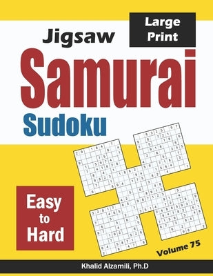 Jigsaw Samurai Sudoku: 500 Easy to Hard Jigsaw Sudoku Puzzles Overlapping into 100 Samurai Style by Alzamili, Khalid