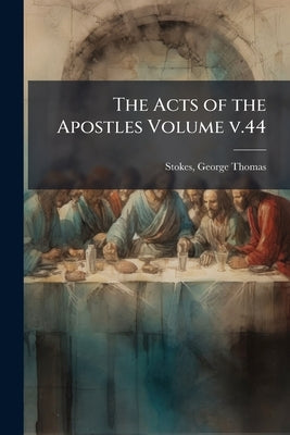 The Acts of the Apostles Volume v.44: 2 by Stokes, George Thomas 1843-1898