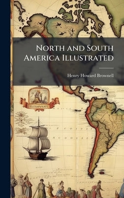 North and South America Illustrated by Brownell, Henry Howard