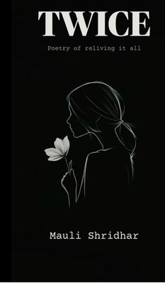 TWICE- Poetry of reliving it all: Poetry of reliving it all: Poetry of reliving it all.e by Mauli Shridhar