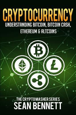 Cryptocurrency: Understanding Bitcoin, Bitcoin Cash, Ethereum & Altcoins by Bennett, Sean