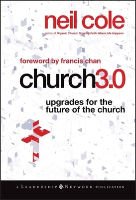 Church 3.0: Upgrades for the Future of the Church by Cole, Neil