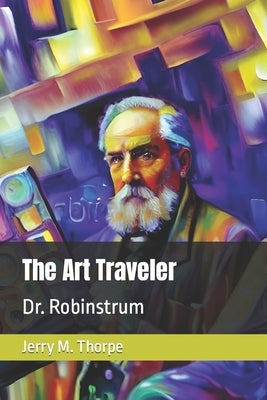 The Art Traveler: Dr Robinstrum by Thorpe, Jerry M.