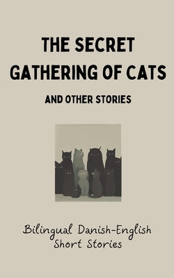 The Secret Gathering of Cats and Other Stories: Bilingual Danish-English Short Stories by Books, Coledown Bilingual