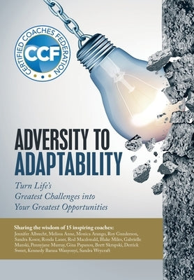 Adversity to Adaptability: Turn Life's Greatest Challenges into Your Greatest Opportunities by Certified Coaches Federation