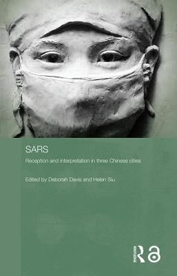SARS: Reception and Interpretations in Three Chinese Cities by Davis, Deborah