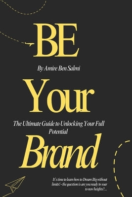Be Your Brand: The Ultimate Guide to Unlocking Your Full Potential by Ben Salmi, Lashai