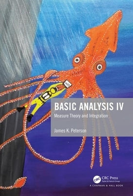 Basic Analysis IV: Measure Theory and Integration by Peterson, James K.
