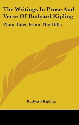 The Writings In Prose And Verse Of Rudyard Kipling: Plain Tales From The Hills by Kipling, Rudyard