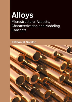 Alloys: Microstructural Aspects, Characterization and Modeling Concepts by Gordon, Nathaniel