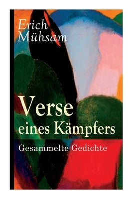 Verse eines Kämpfers: Gesammelte Gedichte: 151 Titel by Mühsam, Erich