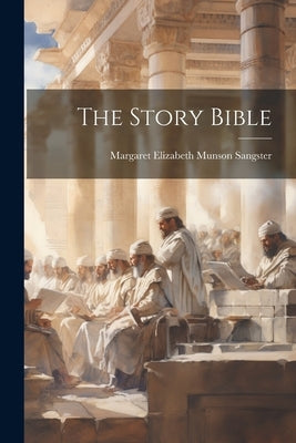 The Story Bible by Margaret Elizabeth Munson Sangster