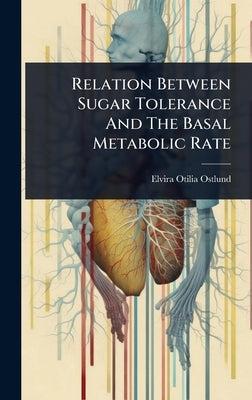 Relation Between Sugar Tolerance And The Basal Metabolic Rate by Ostlund, Elvira Otilia