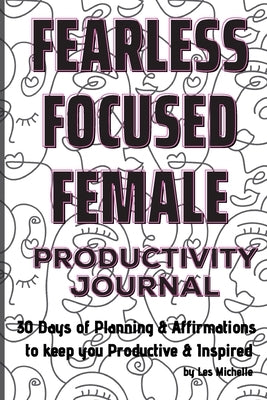 Fearless, Focused, Female!: 30 Days of Planning & Affirmations to keep you Productive & Inspired by Michelle, Les