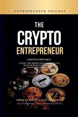 The Crypto Entrepreneur: Crypto Odyssey: Unveil the Hidden Realm of Digital Wealth with Unparalleled Pioneering Expertise by Klang, Philip