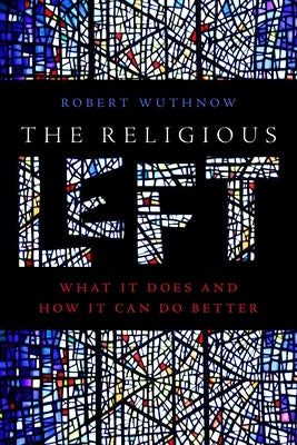 The Religious Left: What It Does and How It Can Do Better by Wuthnow, Robert