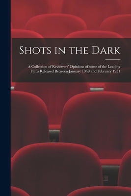 Shots in the Dark: a Collection of Reviewers' Opinions of Some of the Leading Films Released Between January 1949 and February 1951 by Anonymous