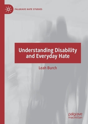 Understanding Disability and Everyday Hate by Burch, Leah