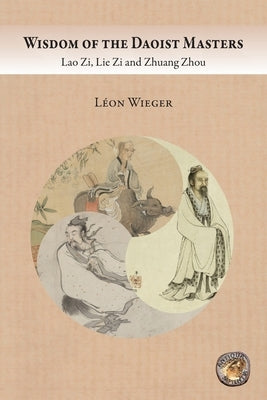 Wisdom of the Daoist Masters: Lao Zi, Lie Zi and Zhuang Zhou by Wieger, Léon