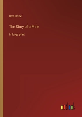 The Story of a Mine: in large print by Harte, Bret