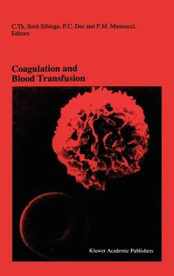 Coagulation and Blood Transfusion: Proceedings of the Fifteenth Annual Symposium on Blood Transfusion, Groningen 1990, Organized by the Red Cross Bloo by Smit Sibinga, C. Th