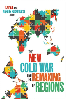 The New Cold War and the Remaking of Regions by Paul, T. V.