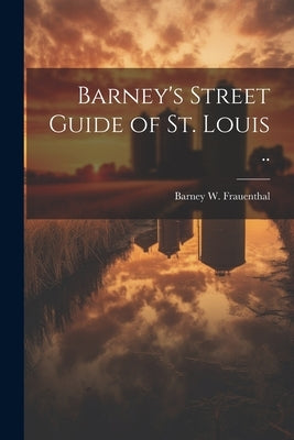 Barney's Street Guide of St. Louis .. by Frauenthal, Barney W.