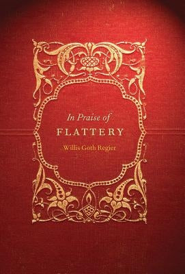 In Praise of Flattery by Regier, Willis Goth