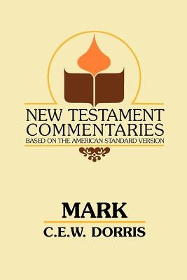 Mark: A Commentary on the Gospel According to Mark by Dorris, C. E.