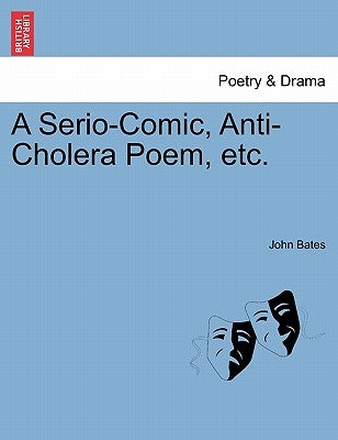A Serio-Comic, Anti-Cholera Poem, Etc. by Bates, John