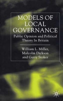 Models of Local Governance: Public Opinion and Political Theory in Britain by Miller, W.