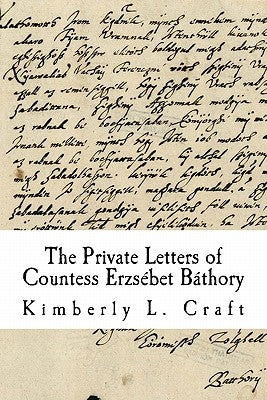 The Private Letters of Countess Erzsébet Báthory by Craft, Kimberly L.