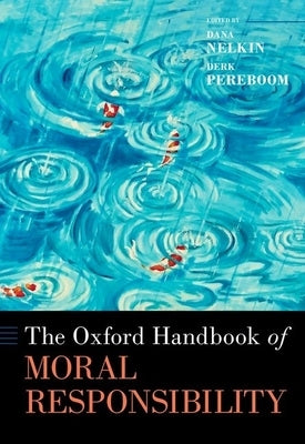 The Oxford Handbook of Moral Responsibility by Nelkin, Dana Kay
