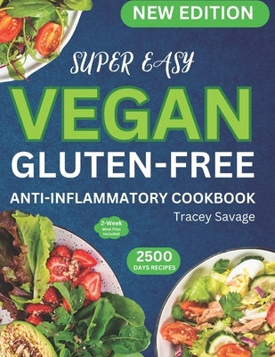 Super Easy Vegan Gluten-Free Anti-Inflammatory Cookbook: Simple & Delicious Plant-Based Inspired Diet Recipes Guide to Reduce Inflammation, Heal the I by Savage, Tracey