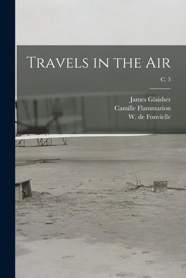 Travels in the Air; c. 3 by Glaisher, James 1809-1903