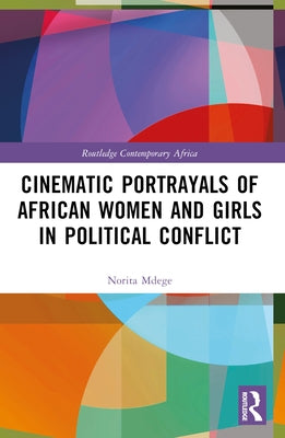 Cinematic Portrayals of African Women and Girls in Political Conflict by Mdege, Norita