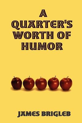 A Quarter's Worth of Humor by Brigleb, James