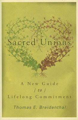 Sacred Unions: A New Guide to Lifelong Commitment by Breidental, Thomas E.