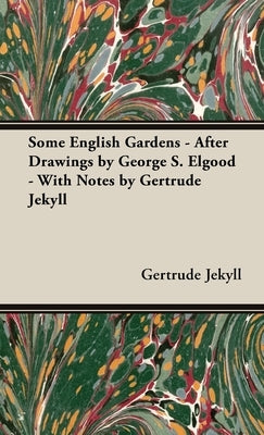 Some English Gardens - After Drawings by George S. Elgood - With Notes by Gertrude Jekyll by Jekyll, Gertrude