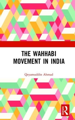 The Wahhabi Movement in India by Ahmad, Qeyamuddin