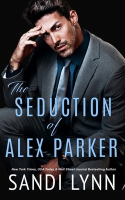 The Seduction of Alex Parker: A Billionaire Romance by Lynn, Sandi