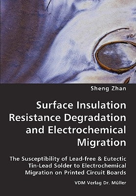 Surface Insulation Resistance Degradation and Electrochemical Migration by Zhan, Sheng