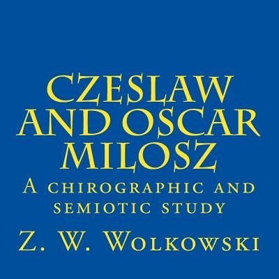Czeslaw and Oscar Milosz: A chirographic and semiotic study by Wolkowski, Z. W.