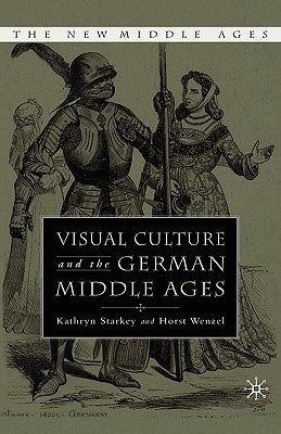 Visual Culture and the German Middle Ages by Starkey, K.