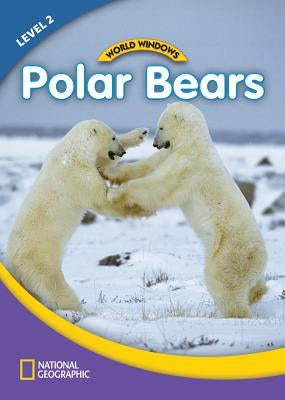 World Windows 2 (Science): Polar Bears: Content Literacy, Nonfiction Reading, Language & Literacy by National Geographic Learning