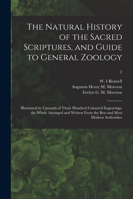The Natural History of the Sacred Scriptures, and Guide to General Zoology: Illustrated by Upwards of Three Hundred Coloured Engravings, the Whole Arr by Bicknell, W. I.