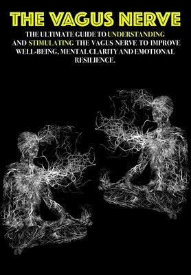The Vagus Nerve: The Ultimate Guide to Understanding and Stimulating the Vagus Nerve to Improve Well-being, Mental Clarity, and Emotion by Fox, Adrienne